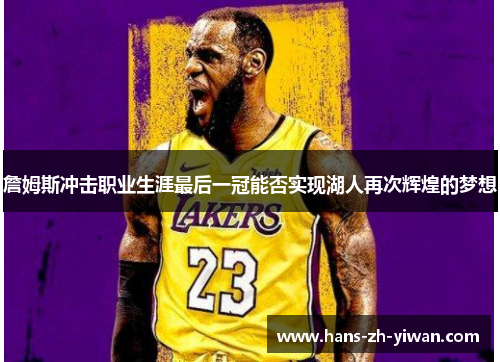 詹姆斯冲击职业生涯最后一冠能否实现湖人再次辉煌的梦想