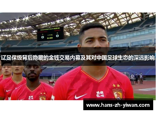辽足保级背后隐藏的金钱交易内幕及其对中国足球生态的深远影响
