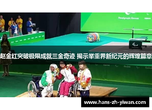 赵金红突破极限成就三金奇迹 揭示举重界新纪元的辉煌篇章