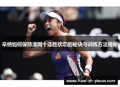 辛纳如何保持澳网十连胜状态的秘诀与训练方法揭秘