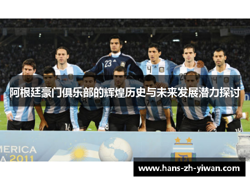阿根廷豪门俱乐部的辉煌历史与未来发展潜力探讨 阿根廷豪门俱乐部的辉煌历史与未来发展潜力探讨