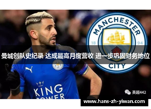 曼城创队史纪录 达成最高月度营收 进一步巩固财务地位 曼城创队史纪录 达成最高月度营收 进一步巩固财务地位