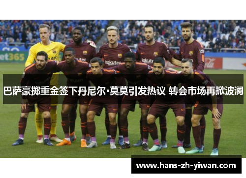 巴萨豪掷重金签下丹尼尔·莫莫引发热议 转会市场再掀波澜