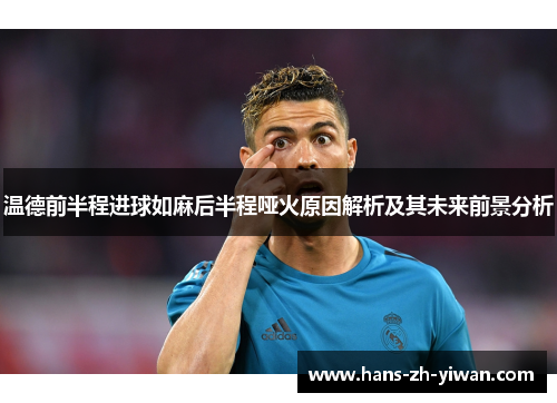 温德前半程进球如麻后半程哑火原因解析及其未来前景分析 温德前半程进球如麻后半程哑火原因解析及其未来前景分析