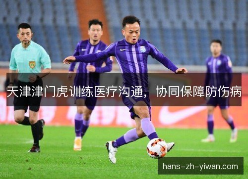 天津津门虎训练医疗沟通，协同保障防伤病